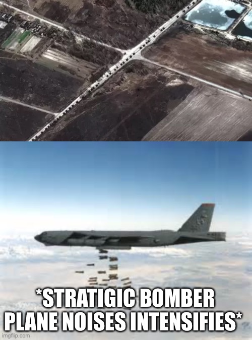 *STRATEGIC BOMBER PLANE NOISES INTENSIFIES* | image tagged in bomber b-52 | made w/ Imgflip meme maker