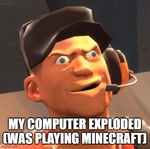 TF2 Scout | MY COMPUTER EXPLODED
(WAS PLAYING MINECRAFT) | image tagged in tf2 scout | made w/ Imgflip meme maker