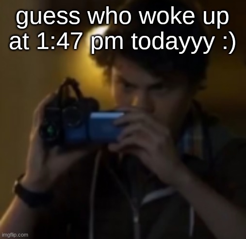 yes | guess who woke up at 1:47 pm todayyy :) | image tagged in yes | made w/ Imgflip meme maker