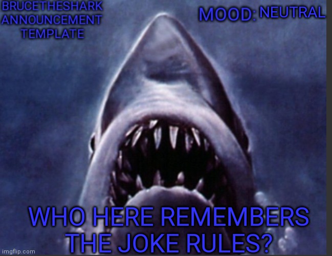 I do | NEUTRAL; WHO HERE REMEMBERS THE JOKE RULES? | image tagged in brucetheshark announcement temp | made w/ Imgflip meme maker