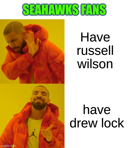 only nfl fans will know this (sorry seahawks) | SEAHAWKS FANS; Have russell wilson; have drew lock | image tagged in memes,drake hotline bling,seattle seahawks | made w/ Imgflip meme maker