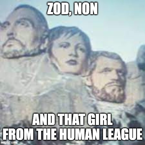 Zod | ZOD, NON; AND THAT GIRL FROM THE HUMAN LEAGUE | image tagged in general zod | made w/ Imgflip meme maker