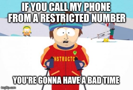 Bad time random person!  | IF YOU CALL MY PHONE FROM A RESTRICTED NUMBER YOU'RE GONNA HAVE A BAD TIME | image tagged in memes,super cool ski instructor | made w/ Imgflip meme maker