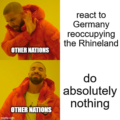this was pre-ww2 | react to Germany reoccupying the Rhineland; OTHER NATIONS; do absolutely nothing; OTHER NATIONS | image tagged in memes,drake hotline bling | made w/ Imgflip meme maker
