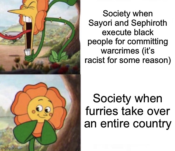 Totally not me being furryphobic | Society when Sayori and Sephiroth execute black people for committing warcrimes (it’s racist for some reason); Society when furries take over an entire country | image tagged in cagney carnation | made w/ Imgflip meme maker