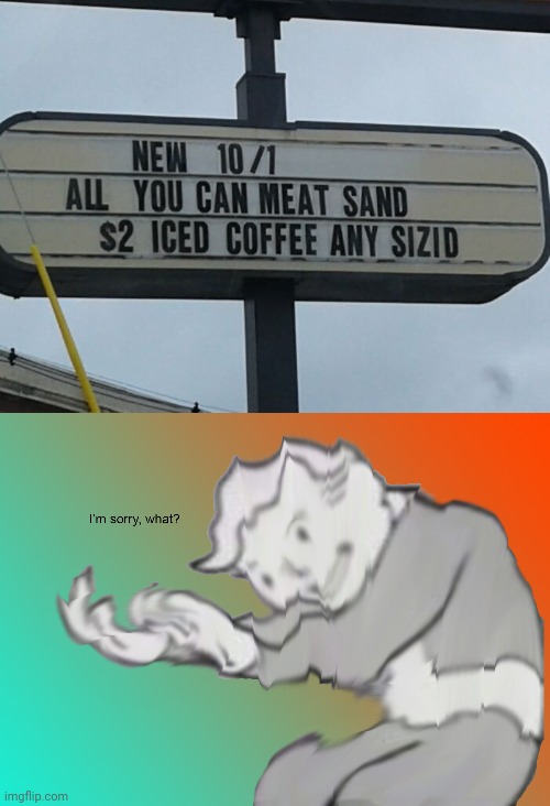 Meat sand | image tagged in i'm sorry what,you had one job,meat,sand,memes,restaurant sign | made w/ Imgflip meme maker