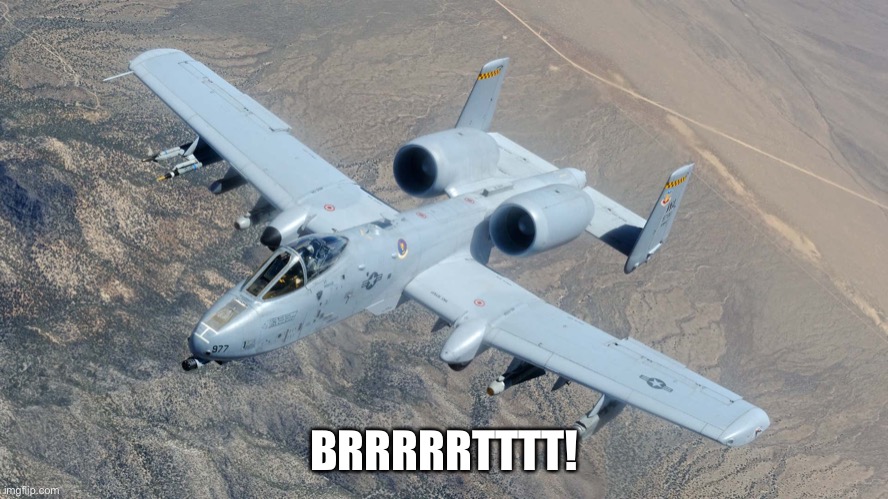 A-10 | BRRRRRTTTT! | image tagged in a-10 | made w/ Imgflip meme maker