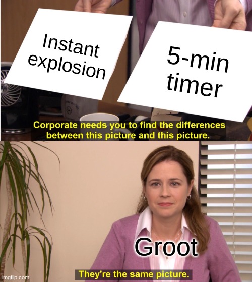 They're The Same Picture Meme | Instant explosion; 5-min timer; Groot | image tagged in memes,they're the same picture | made w/ Imgflip meme maker
