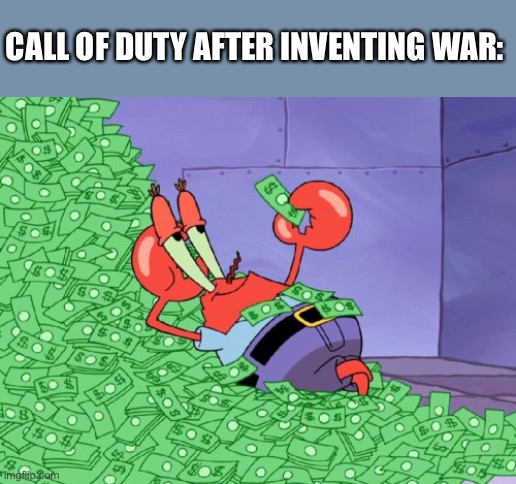 Business is booming | CALL OF DUTY AFTER INVENTING WAR: | image tagged in mr krabs money | made w/ Imgflip meme maker