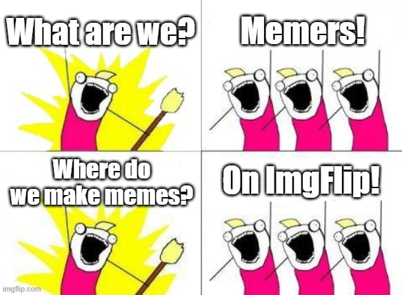 ImgFlip: the best meme generator |  What are we? Memers! On ImgFlip! Where do we make memes? | image tagged in memes,what do we want,imgflip | made w/ Imgflip meme maker