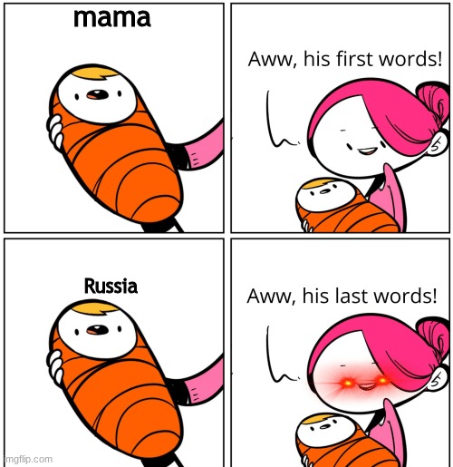 Aww, His Last Words | mama; Russia | image tagged in aww his last words | made w/ Imgflip meme maker