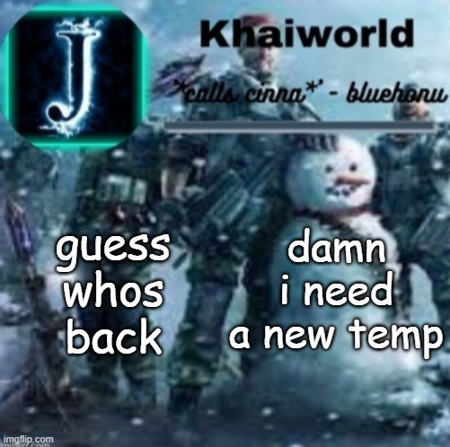 hello | guess whos back; damn i need a new temp | image tagged in khaiworld template v5 christmas edition | made w/ Imgflip meme maker