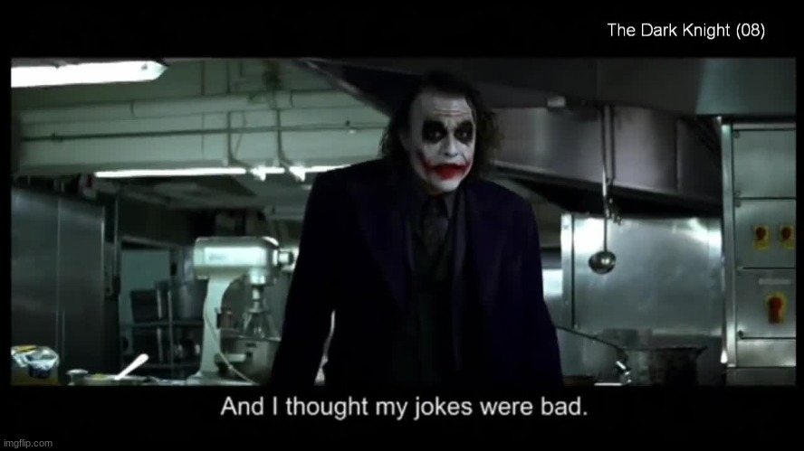 Joker And I Thought My Jokes Were Bad | image tagged in joker and i thought my jokes were bad | made w/ Imgflip meme maker