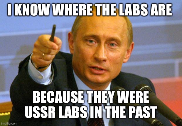 Good Guy Putin Meme | I KNOW WHERE THE LABS ARE BECAUSE THEY WERE USSR LABS IN THE PAST | image tagged in memes,good guy putin | made w/ Imgflip meme maker