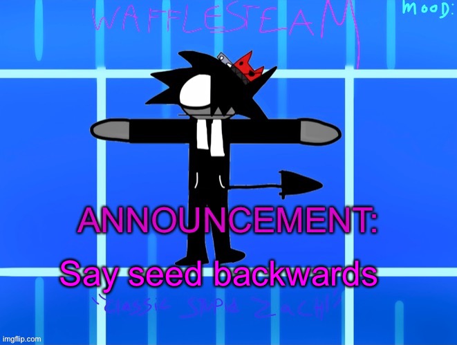 Wafflesteam’s temp or whatever | Say seed backwards | image tagged in wafflesteam s temp or whatever | made w/ Imgflip meme maker