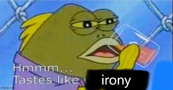 Hmmm... Tastes like X | irony | image tagged in hmmm tastes like x | made w/ Imgflip meme maker
