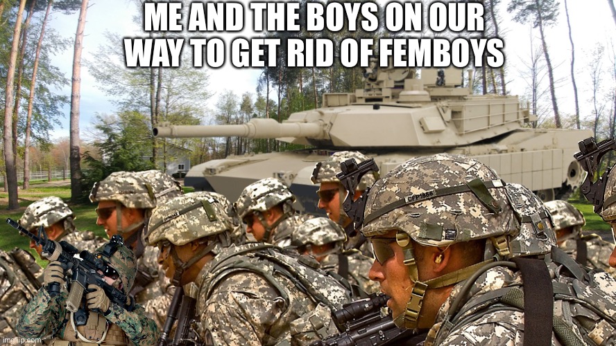  ME AND THE BOYS ON OUR WAY TO GET RID OF FEMBOYS | image tagged in me and the boys at 3 am | made w/ Imgflip meme maker
