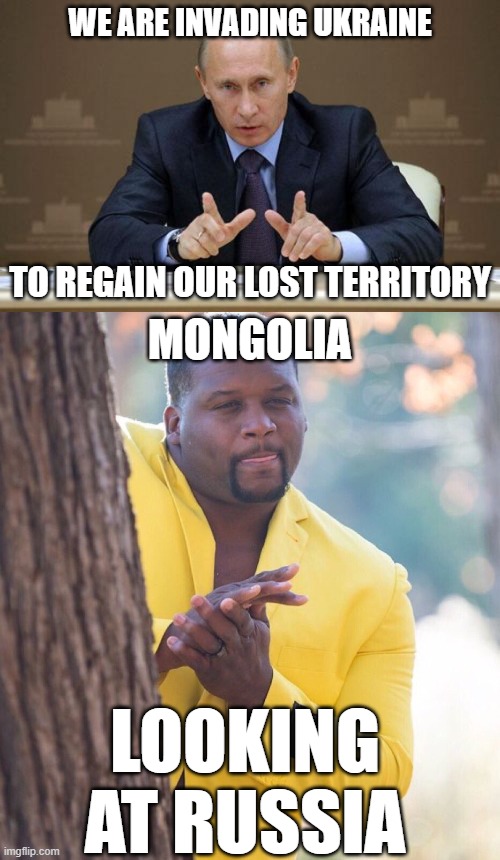 WE ARE INVADING UKRAINE; TO REGAIN OUR LOST TERRITORY; MONGOLIA; LOOKING AT RUSSIA | image tagged in memes,vladimir putin,black guy hiding behind tree | made w/ Imgflip meme maker