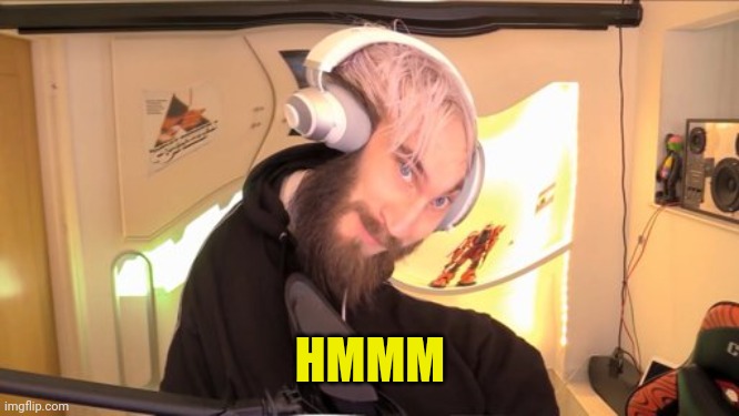 Pewdiepie HMM | HMMM | image tagged in pewdiepie hmm | made w/ Imgflip meme maker