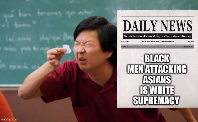 Newspapers these days | BLACK MEN ATTACKING ASIANS IS WHITE SUPREMACY | image tagged in tiny piece of paper | made w/ Imgflip meme maker