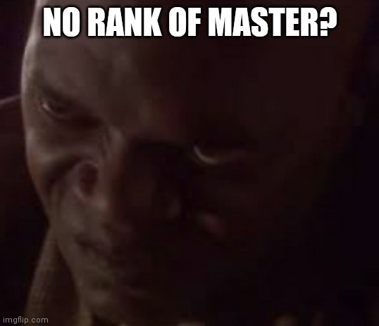  NO RANK OF MASTER? | image tagged in memes,funny,star wars,mace windu,megamind,no bitches | made w/ Imgflip meme maker