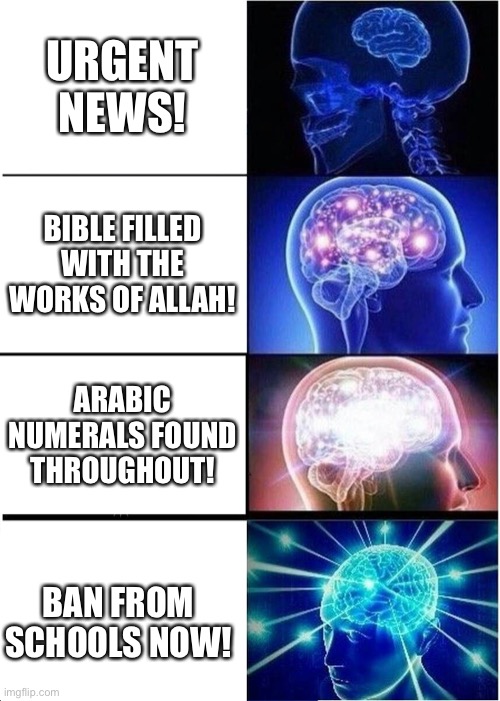 Biblical Facts |  URGENT NEWS! BIBLE FILLED WITH THE WORKS OF ALLAH! ARABIC NUMERALS FOUND THROUGHOUT! BAN FROM SCHOOLS NOW! | image tagged in memes,expanding brain | made w/ Imgflip meme maker