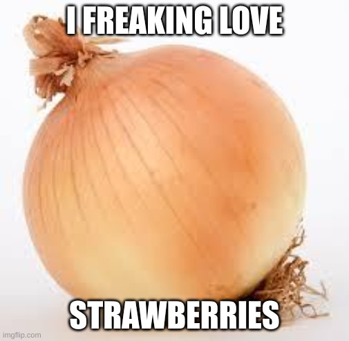 i freaking love watermelons | I FREAKING LOVE; STRAWBERRIES | image tagged in apples,or grapes,idk | made w/ Imgflip meme maker