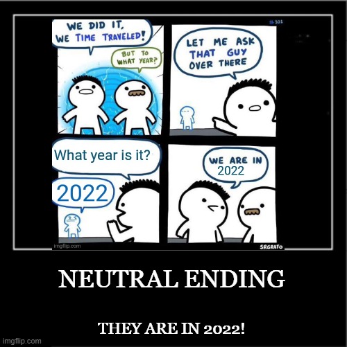 NEUTRAL ENDING THEY ARE IN 2022! | made w/ Imgflip meme maker