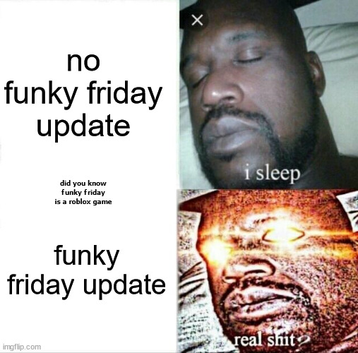 me when i wait for funky friday to up date | no funky friday update; did you know funky friday is a roblox game; funky friday update | image tagged in memes,sleeping shaq | made w/ Imgflip meme maker