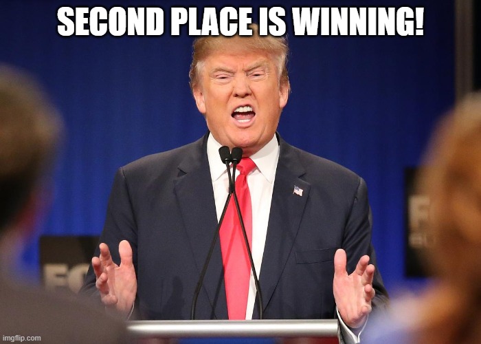 Donald Trump Angry Debate | SECOND PLACE IS WINNING! | image tagged in donald trump angry debate | made w/ Imgflip meme maker