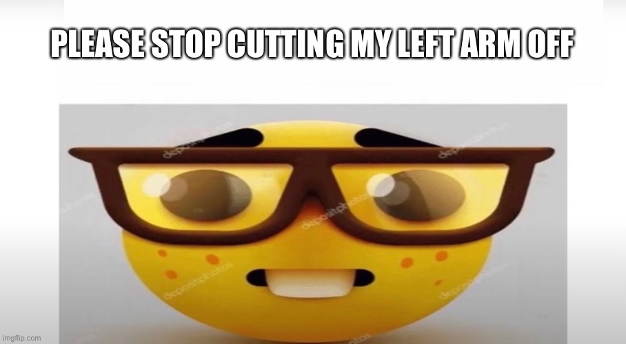 Based ?? | PLEASE STOP CUTTING MY LEFT ARM OFF | image tagged in funny,fun,minecraft,cursed image,emoji | made w/ Imgflip meme maker