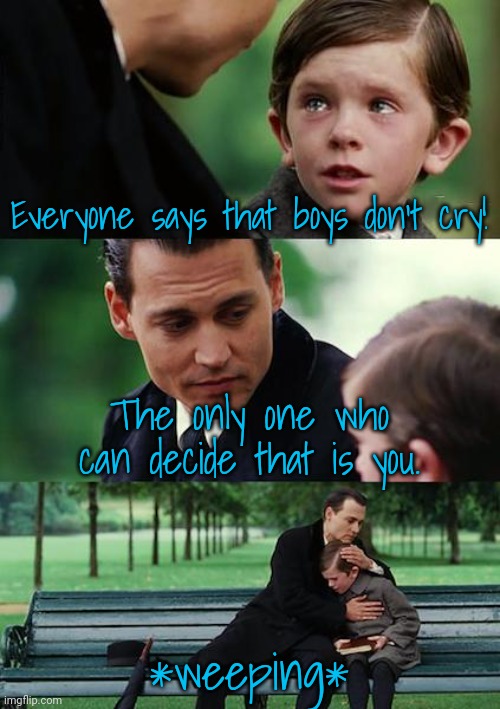 Those who hold it in, harm themselves. | Everyone says that boys don't cry! The only one who can decide that is you. *weeping* | image tagged in memes,finding neverland,emotions,love yourself | made w/ Imgflip meme maker