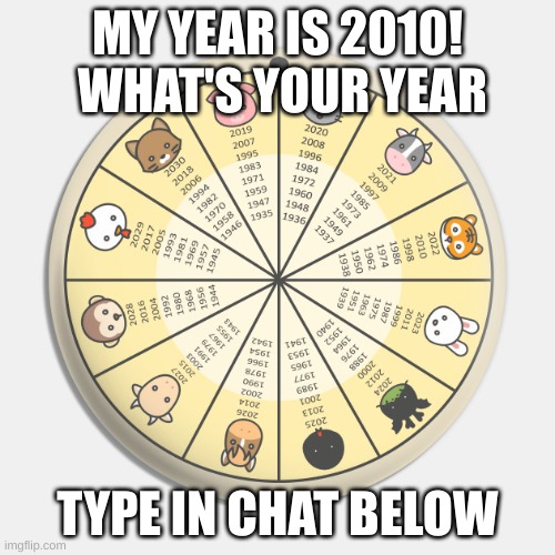 MY YEAR IS 2010!  WHAT'S YOUR YEAR; TYPE IN CHAT BELOW | image tagged in chinese new year,wheel,zodiac signs | made w/ Imgflip meme maker