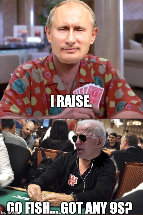 Biden and Putin playing poker | I RAISE. GO FISH... GOT ANY 9S? | image tagged in nick cage poker face,patrick bruel poker | made w/ Imgflip meme maker