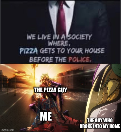 E | THE PIZZA GUY; ME; THE GUY WHO BROKE INTO MY HOME | image tagged in giorno holds mista | made w/ Imgflip meme maker