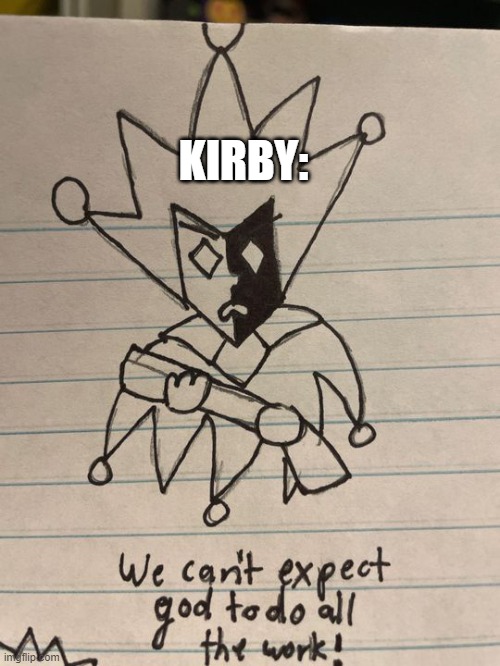 Dimentio with a gun: We can't expect god to do all the work! | KIRBY: | image tagged in dimentio with a gun we can't expect god to do all the work | made w/ Imgflip meme maker