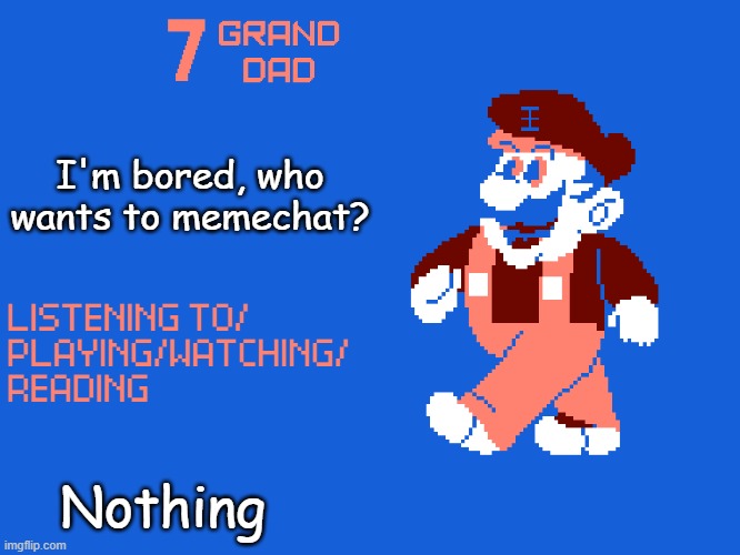 New 7_GRAND_DAD Template | I'm bored, who wants to memechat? Nothing | image tagged in new 7_grand_dad template | made w/ Imgflip meme maker