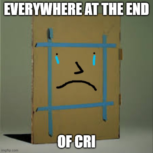 EATEOT | EVERYWHERE AT THE END; OF CRI | image tagged in eateot | made w/ Imgflip meme maker