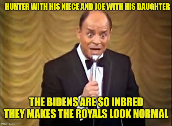 Don Rickles Insult | HUNTER WITH HIS NIECE AND JOE WITH HIS DAUGHTER THE BIDENS ARE SO INBRED THEY MAKES THE ROYALS LOOK NORMAL | image tagged in don rickles insult | made w/ Imgflip meme maker