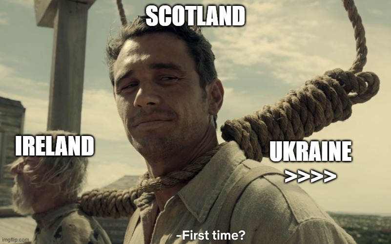 first time | SCOTLAND; IRELAND; UKRAINE
>>>> | image tagged in first time | made w/ Imgflip meme maker
