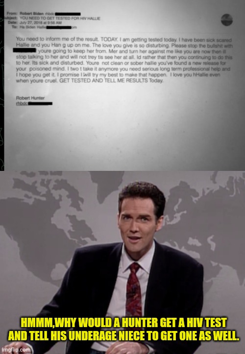 HMMM,WHY WOULD A HUNTER GET A HIV TEST AND TELL HIS UNDERAGE NIECE TO GET ONE AS WELL. | image tagged in norm macdonald weekend update | made w/ Imgflip meme maker