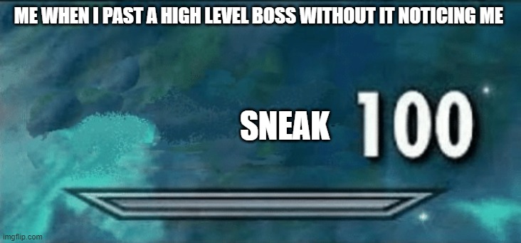 Skyrim skill meme | ME WHEN I PAST A HIGH LEVEL BOSS WITHOUT IT NOTICING ME; SNEAK | image tagged in skyrim skill meme | made w/ Imgflip meme maker