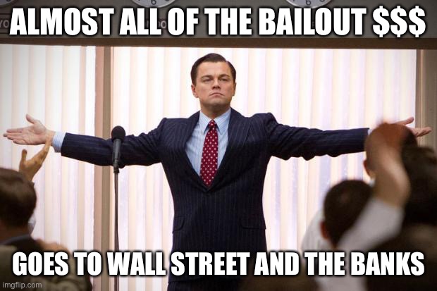 wolf of wallstreet | ALMOST ALL OF THE BAILOUT $$$ GOES TO WALL STREET AND THE BANKS | image tagged in wolf of wallstreet | made w/ Imgflip meme maker