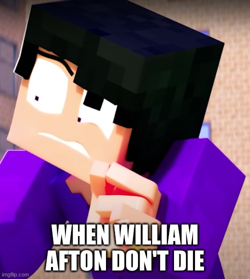 title | WHEN WILLIAM AFTON DON'T DIE | image tagged in william afton | made w/ Imgflip meme maker