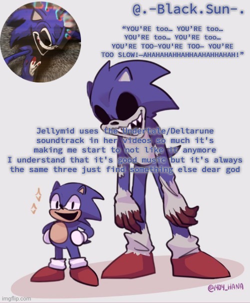 .-Black.Sun-. temp | Jellymid uses the Undertale/Deltarune soundtrack in her videos so much it's making me start to not like it anymore
I understand that it's good music but it's always the same three just find something else dear god | image tagged in -black sun- temp | made w/ Imgflip meme maker