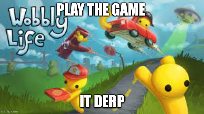 PLAY THE GAME; IT DERP | made w/ Imgflip meme maker