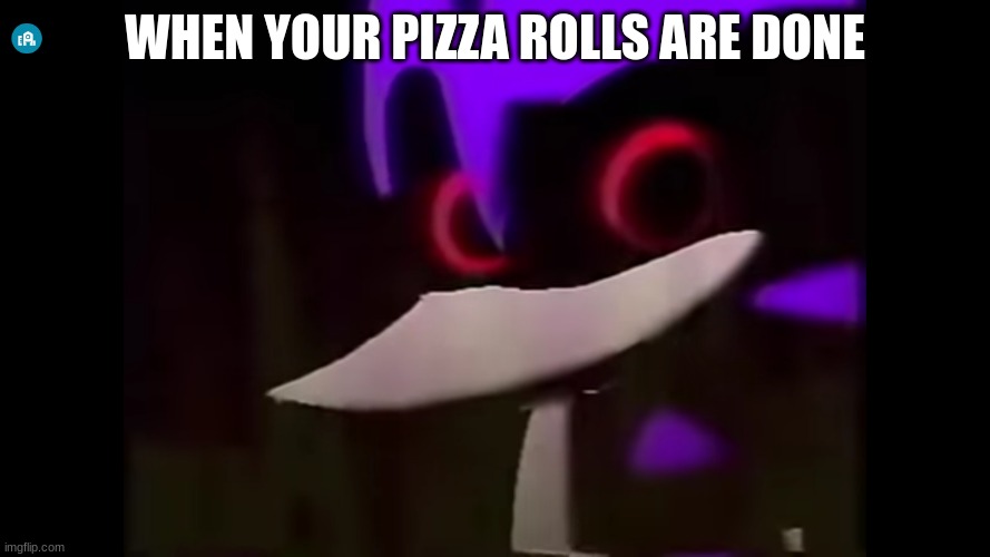 Needlemouse stuff | WHEN YOUR PIZZA ROLLS ARE DONE | image tagged in sonic the hedgehog | made w/ Imgflip meme maker