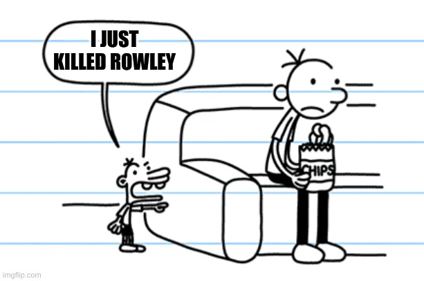 Evil Manny | I JUST KILLED ROWLEY | image tagged in ploopy blank | made w/ Imgflip meme maker