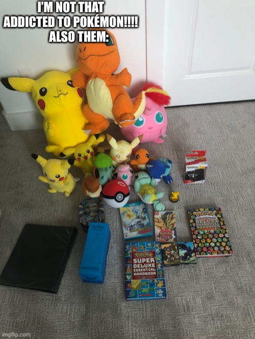 Pokémon hoarders | I’M NOT THAT ADDICTED TO POKÉMON!!!!        ALSO THEM: | image tagged in pokemon | made w/ Imgflip meme maker