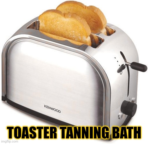 Toaster Tanning Bath | TOASTER TANNING BATH | image tagged in toaster,toast,memes,meme,comment section,comments | made w/ Imgflip meme maker